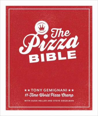 The Pizza Bible : The World's Favorite Pizza Styles, from Neapolitan, Deep-Dish, Wood-Fired, Sicilian, Calzones and Focaccia to New York, New Haven, D