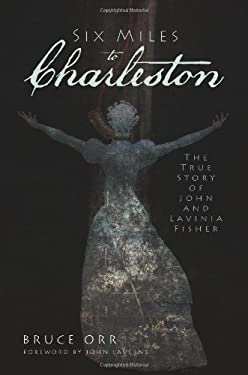 Six Miles to Charleston : The True Story of John and Lavinia Fisher