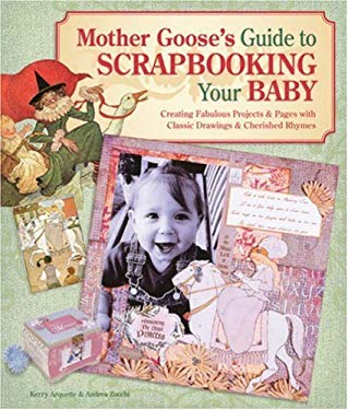 Mother Goose's Guide to Scrapbooking Your Baby : Creating Fabulous Projects and Pages with Classic Drawings and Cherished Rhymes