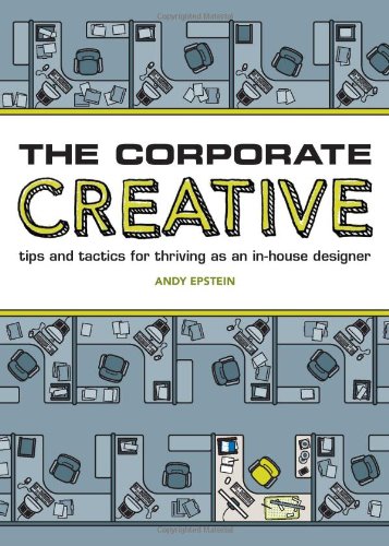 The Corporate Creative : Tips and Tactics for Thriving as an in-House Designer
