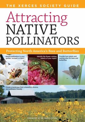 Attracting Native Pollinators : The Xerces Society Guide to Conserving North American Bees and Butterflies and Their Habitat
