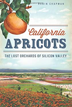 California Apricots : The Lost Orchards of Silicon Valley