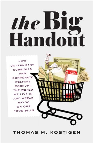 The Big Handout : How Government Subsidies and Corporate Welfare Corrupt the World We Live in and Wreak Havoc on Our Food Bills
