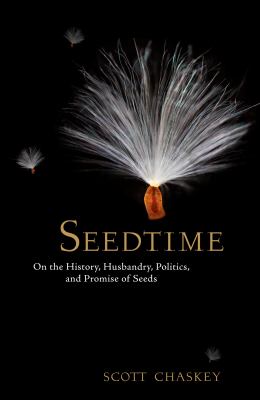 Seedtime : On the History, Husbandry, Politics and Promise of Seeds