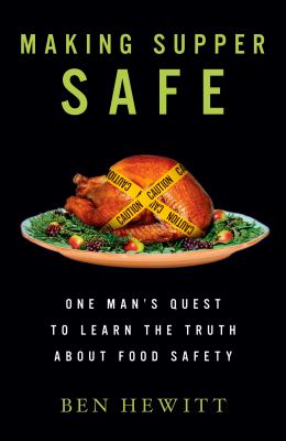 Making Supper Safe : One Man's Quest to Learn the Truth about Food Safety