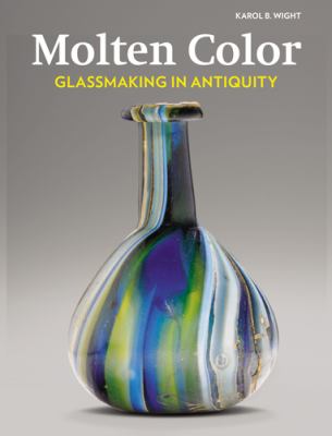 Molten Color : Glassmaking in Antiquity