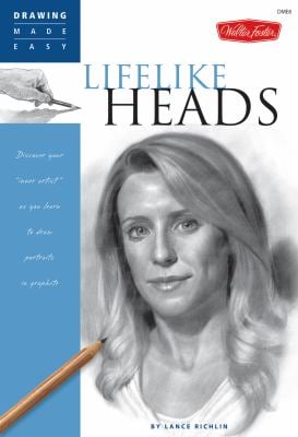 Lifelike Heads : Discover Your "inner Artist" As You Learn to Draw Portraits in Graphite