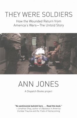They Were Soldiers : How the Wounded Return from America's Wars: the Untold Story