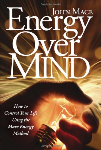 Energy over Mind : How to Control Your Life Using the Mace Energy Method