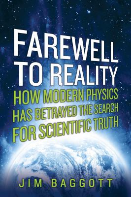 Farewell to Reality : How Modern Physics Has Betrayed the Search for Scientific Truth