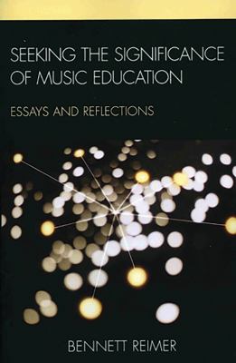 Seeking the Significance of Music Education : Essays and Reflections