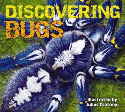 Discovering Bugs : Meet the Coolest Creepy Crawlies on the Planet