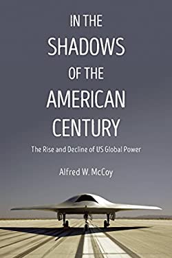 In the Shadows of the American Century : The Rise and Decline of US Global Power
