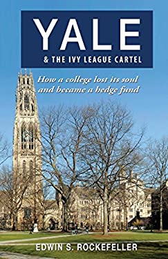 Yale and the Ivy League Cartel - How a College Lost Its Soul and Became a Hedge Fund