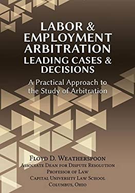 Labor & Employment Arbitration : Leading Cases & Decisions. a Practical Approach to the Study of Arbitration
