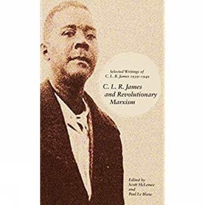 C. L. R. James and Revolutionary Marxism : Selected Writings of C. L. R. James 1939-1949