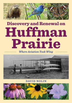 Discovery and Renewal on Huffman Prairie : Where Aviation Took Wing