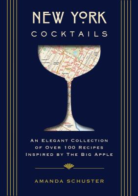 New York Cocktails : An Elegant Collection of over 100 Recipes Inspired by the Big Apple