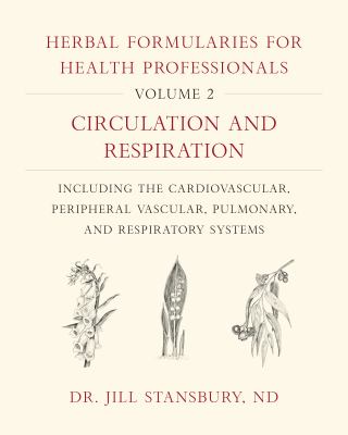 Herbal Formularies for Health Professionals, Volume 2 : Circulation and Respiration, Including the Cardiovascular, Peripheral Vascular, Pulmonary, and