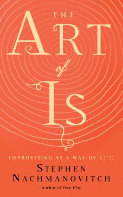 The Art of Is : Improvising As a Way of Life