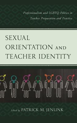 Sexual Orientation and Teacher Identity : Professionalism and LGBTQ Politics in Teacher Preparation and Practice