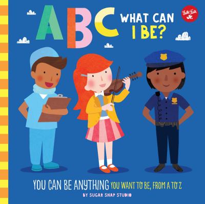 ABC for Me: ABC What Can I Be? : YOU Can Be Anything YOU Want to Be, from a to Z