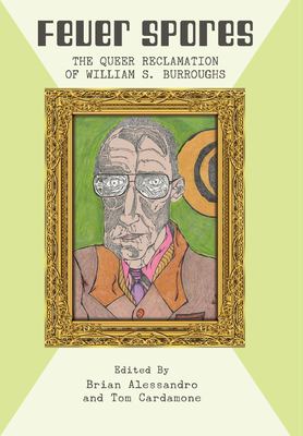 Fever Spores : The Queer Reclamation of William S. Burroughs