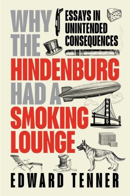 Why the Hindenburg Had a Smoking Lounge : Essays in Unintended Consequences