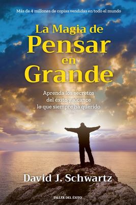 La Magia de Pensar en Grande : Aprenda Los Secretos Del éxito y Alcance lo Que Siempre Ha Querido