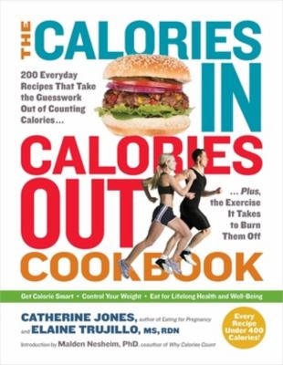 The Calories in, Calories Out Cookbook : 200 Everyday Recipes That Take the Guesswork Out of Counting Calories - Plus, the Exercise It Takes to Burn T