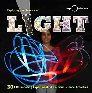 Exploring the Science of Light : 30+ Illuminating Experiments and Colorful Science Activities