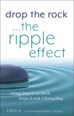 Drop the Rock--The Ripple Effect : Using Step 10 to Work Steps 6 and 7 Every Day