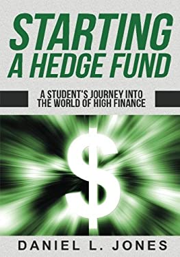 Starting a Hedge Fund : A Student's Journey into the World of High Finance