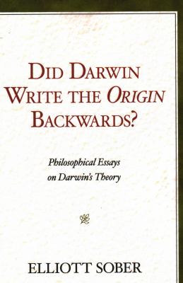 Did Darwin Write the Origin Backwards? : Philosophical Essays on Darwin's Theory