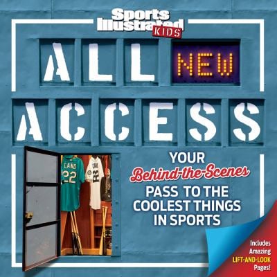 Sports Illustrated Kids All NEW Access : Your Behind-The-Scenes Pass to the Coolest Things in Sports