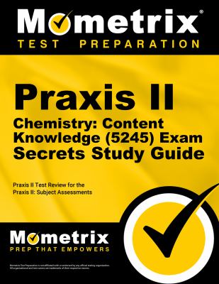 Praxis II Chemistry Content Knowledge (5245) Exam Secrets Study Guide : Praxis II Test Review for the Praxis II - Subject Assessments