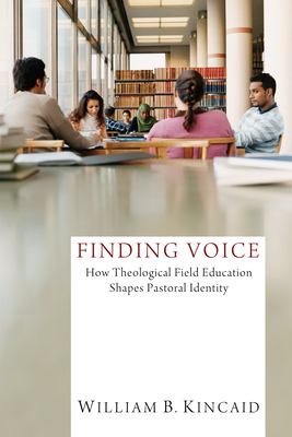 Finding Voice : How Theological Field Education Shapes Pastoral Identity