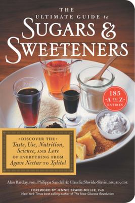 The Ultimate Guide to Sugars and Sweeteners : Discover the Taste, Use, Nutrition, Science, and Lore of Everything from Agave Nectar to Xylitol