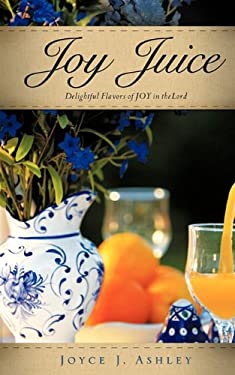 Joy Juice : Delightful Flavors of Joy in the Lord