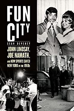 Fun City : John Lindsay, Joe Namath, and How Sports Saved New York in The 1960s