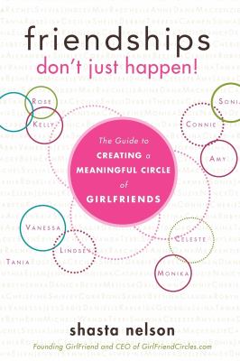 Friendships Don't Just Happen! : The Guide to Creating a Meaningful Circle of GirlFriends