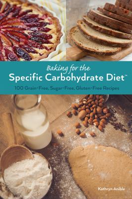 Baking for the Specific Carbohydrate Diet : 100 Grain-Free, Sugar-Free, Gluten-Free Recipes