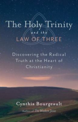 The Holy Trinity and the Law of Three : Discovering the Radical Truth at the Heart of Christianity