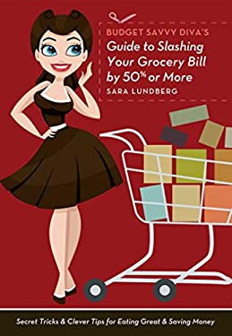 Budget Savvy Diva's Guide to Slashing Your Grocery Bill by 50% or More : Secret Tricks and Clever Tips for Eating Great and Saving Money