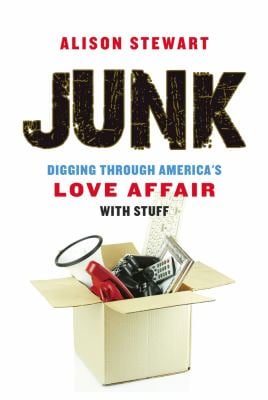 Junk : Digging Through America's Love Affair with Stuff