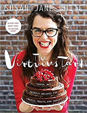 The Virtuous Tart : Sinful but Saintly Recipes for Sweets, Treats, and Snacks
