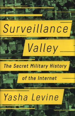 Surveillance Valley : The Secret Military History of the Internet