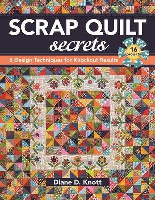 Scrap Quilt Secrets : 6 Design Techniques for Knockout Results