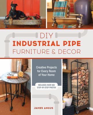 DIY Industrial Pipe Furniture and Decor : Creative Projects for Every Room of Your Home