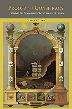 Proofs of a Conspiracy : Against All the Religions and Governments of Europe, Carried on in the Secret Meetings of Freemasons, Illuminati and Reading 